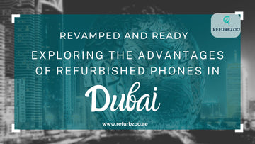 Revamped and Ready: Exploring the Advantages of Refurbished Phones in Dubai
