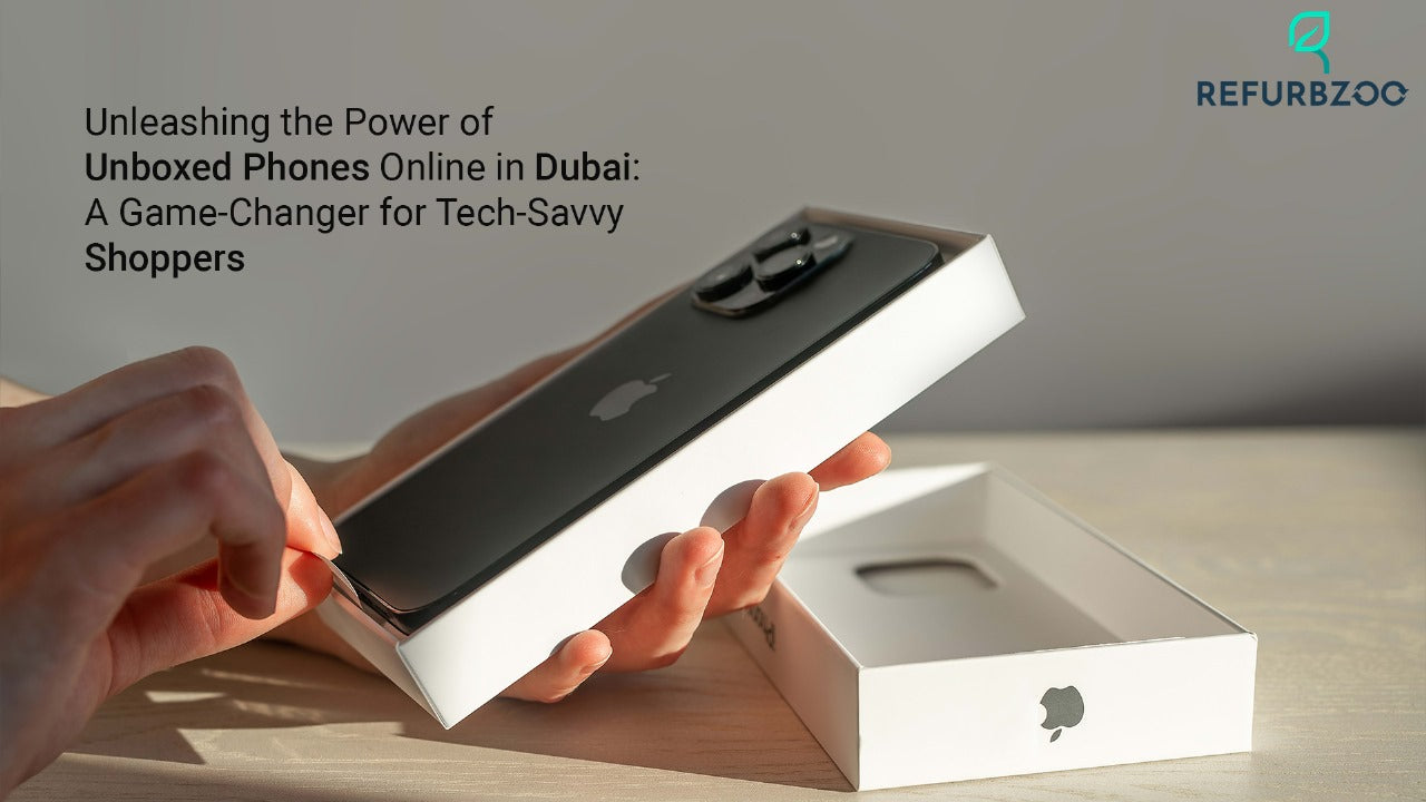 Unleashing the Power of Unboxed Phones Online in Dubai: A Game-Changer for Tech-Savvy Shoppers