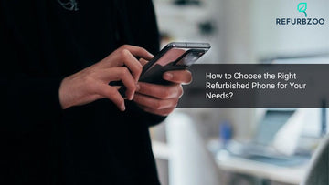 How to Choose the Right Refurbished Phone for Your Needs?