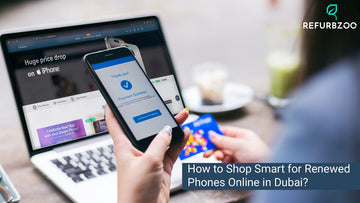 How to Shop Smart for Renewed Phones Online in Dubai?